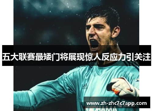 五大联赛最矮门将展现惊人反应力引关注
