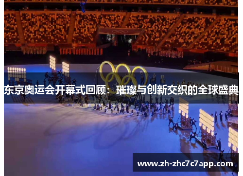 东京奥运会开幕式回顾：璀璨与创新交织的全球盛典