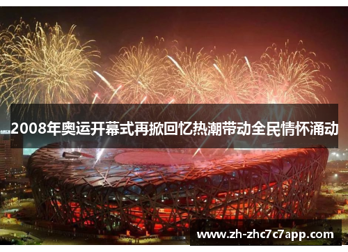 2008年奥运开幕式再掀回忆热潮带动全民情怀涌动