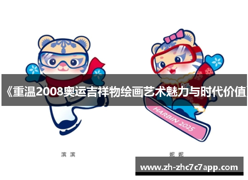 《重温2008奥运吉祥物绘画艺术魅力与时代价值》